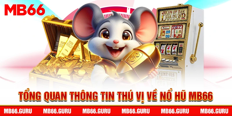 Tổng quan thông tin thú vị về nổ hũ MB66